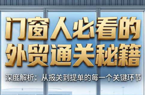 曾老师·门窗人必看的外贸通关秘籍-网赚项目平台