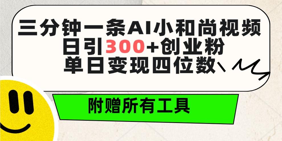 (9742期)三分钟一条AI小和尚视频 ，日引300+创业粉。单日变现四位数 ，附赠全套工具-网赚项目平台