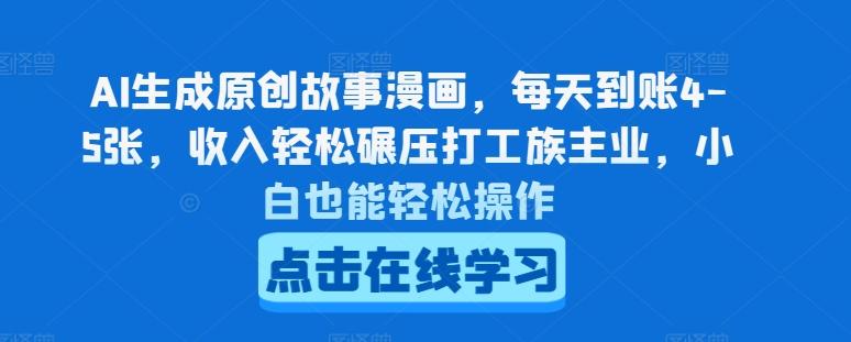 AI生成原创故事漫画，每天到账4-5张，收入轻松碾压打工族主业，小白也能轻松操作【揭秘】-网赚项目平台