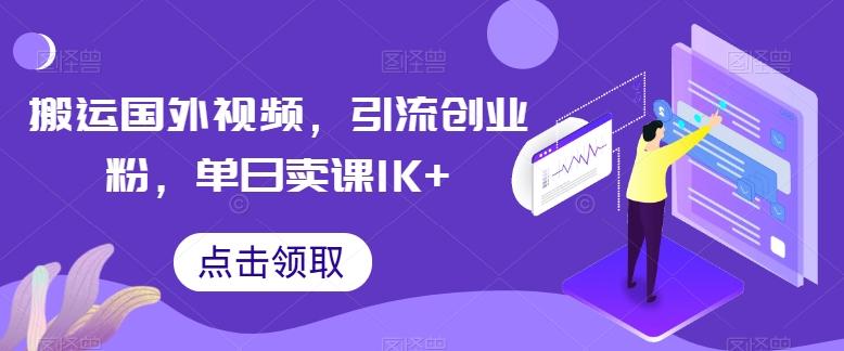 搬运国外视频，引流创业粉，单日卖课1K+【揭秘】-网赚项目平台