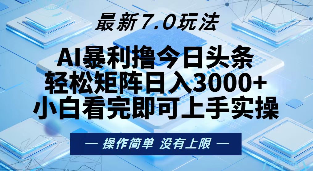 今日头条最新7.0玩法，轻松矩阵日入3000+-网赚项目平台