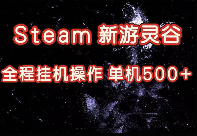Steam新游灵谷实测，单窗口日入超百，矩阵批量跑号可以放大产出，全套实操思路给到，上手直接做【揭秘】-网赚项目平台
