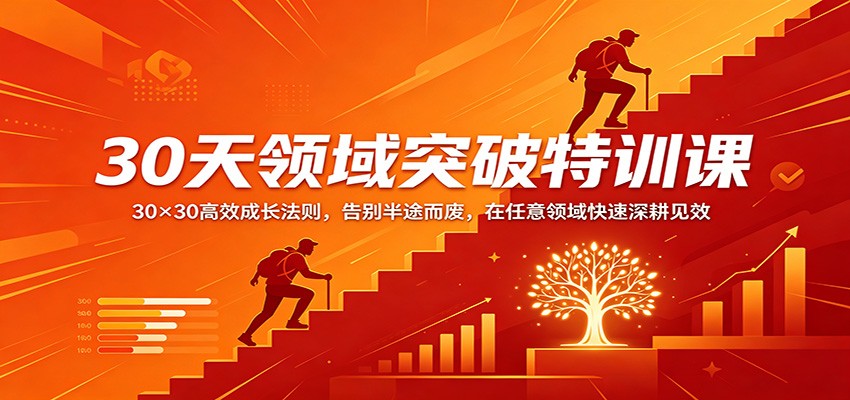 30天领域突破特训课：30×30高效成长法则，告别半途而废，在任意领域快速深耕见效-网赚项目平台
