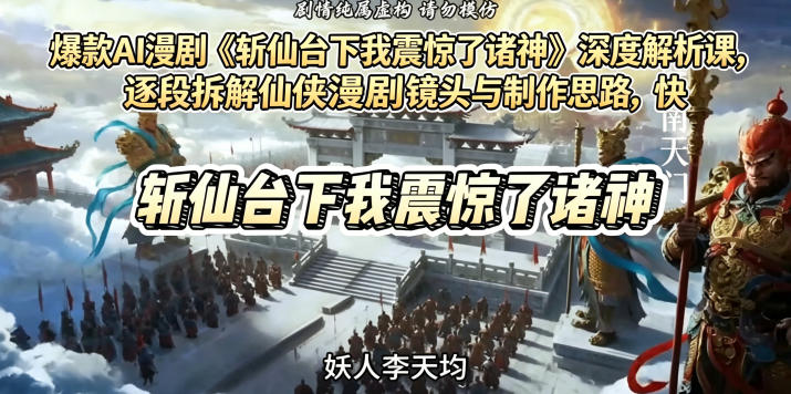 爆款AI漫剧《斩仙台下我震惊了诸神》深度解析课，逐段拆解仙侠漫剧镜头与制作思路，快速复刻爆款创作模式-网赚项目平台