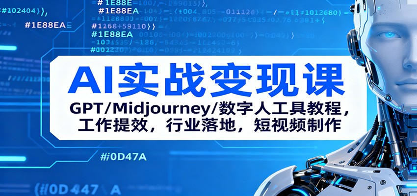 AI实战变现课：GPT/Midjourney/数字人工具教程，工作提效，行业落地，短视频制作-网赚项目平台