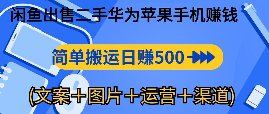 闲鱼出售二手华为苹果手机赚钱，简单搬运 日赚500-1000(文案＋图片＋运…-网赚项目平台