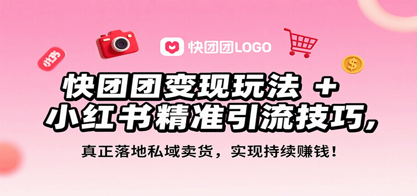 快团团变现玩法+小红书精准引流技巧，真正落地私域卖货，一年从0做到月入3万+-网赚项目平台