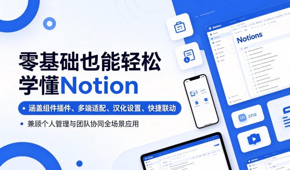 零基础也能轻松学懂Notion，涵盖组件插件、多端适配、汉化设置、快捷联动，兼顾个人管理与团队协同全场景应用-网赚项目平台