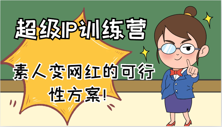 超级IP训练营-IP大课，素人变网红的可行性方案！(61节)-网赚项目平台