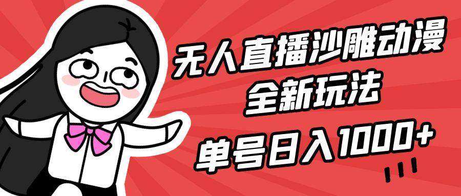 (9521期)无人直播沙雕动漫全新玩法，单号日入1000+，小白可做，详细教程-网赚项目平台