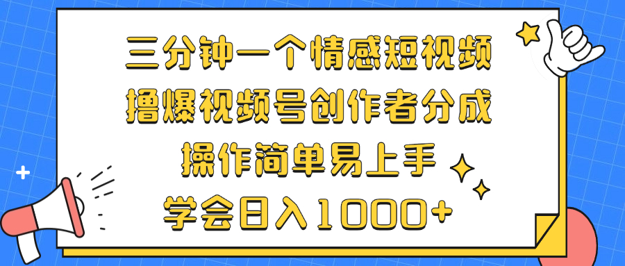 三分钟一个情感短视频，撸爆视频号创作者分成 操作简单易上手，学会…-网赚项目平台