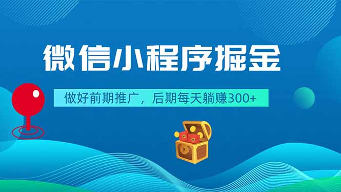 微信小程序掘金，做好前期推广，后期每天躺赚300+-网赚项目平台