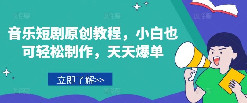 音乐短剧原创教程，小白也可轻松制作，天天爆单-网赚项目平台