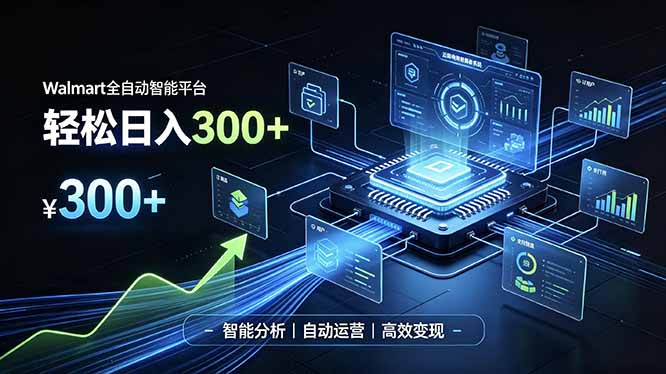 Walmart全自动智能平台，轻松日入300+一站式跨境智能运营工具。无需复杂实操-网赚项目平台