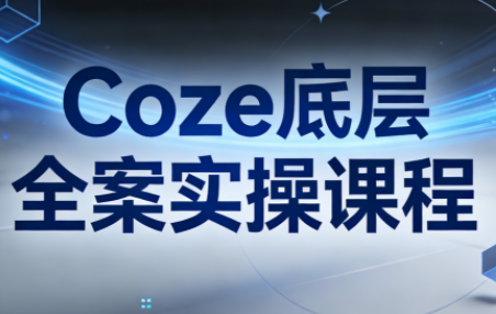 华仔·Coze底层全案实操课程(更新)-网赚项目平台