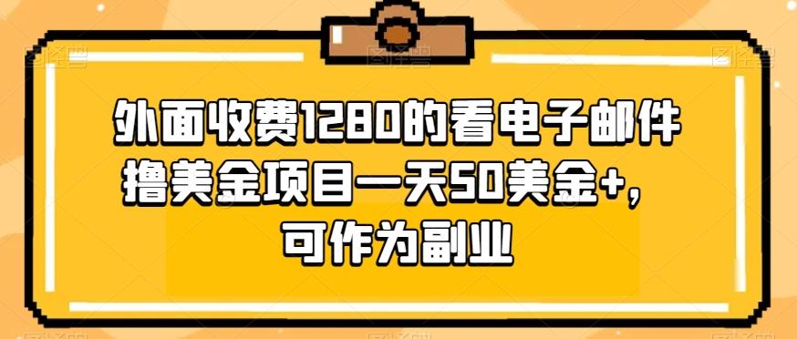 外面收费1280的看电子邮件撸美金项目一天50美金+，可作为副业-网赚项目平台