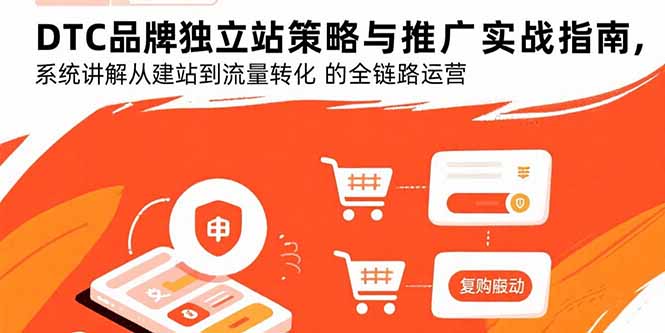 DTC品牌独立站策略与推广实战指南，系统讲解从建站到流量转化的全链路运营-网赚项目平台