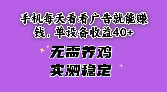 手机每天看看广告就能赚钱，单设备收益40+ 无需养鸡，实测稳定-网赚项目平台