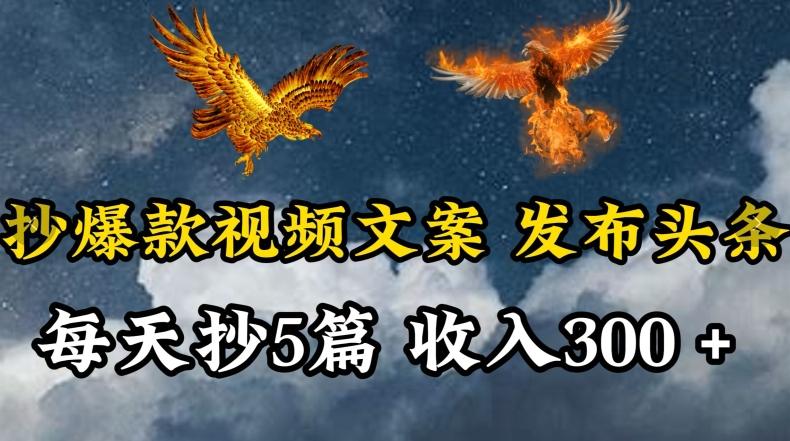 通过抄爆款视频文案，每天轻松三五张，操作简单容易上手【揭秘】-网赚项目平台