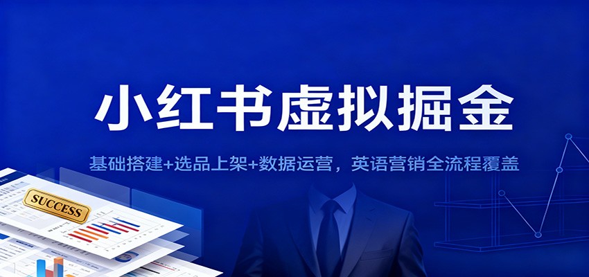 小红书虚拟掘金：基础搭建+选品上架+数据运营，英语营销全流程覆盖-网赚项目平台