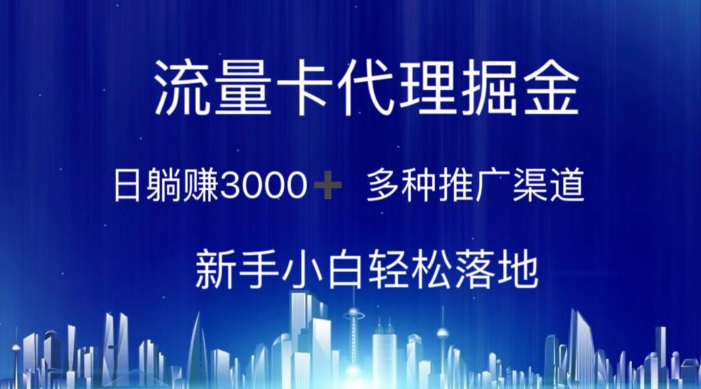 流量卡代理掘金 日躺赚3000+ 多种推广渠道 新手小白轻松落地-网赚项目平台