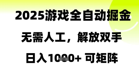 2025游戏全自动掘金，无需人工，解放双手日入1k+可矩阵【揭秘】-网赚项目平台