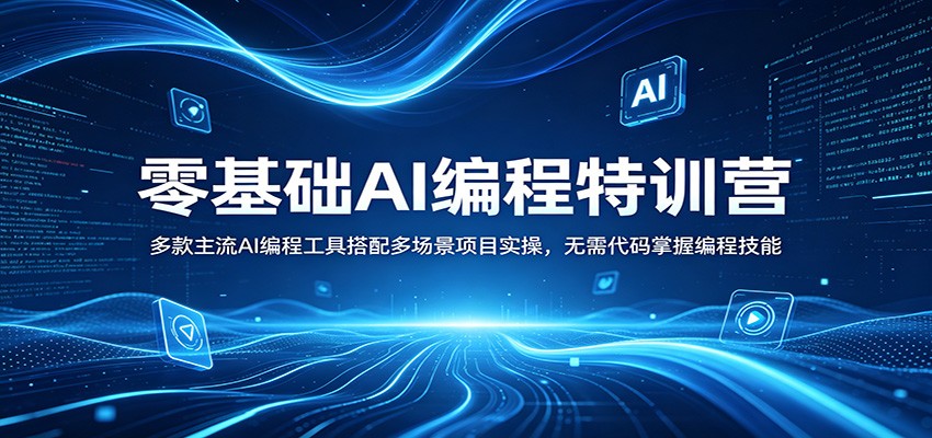 零基础AI编程特训营：多款主流AI编程工具搭配多场景项目实操，无需代码掌握编程技能-网赚项目平台