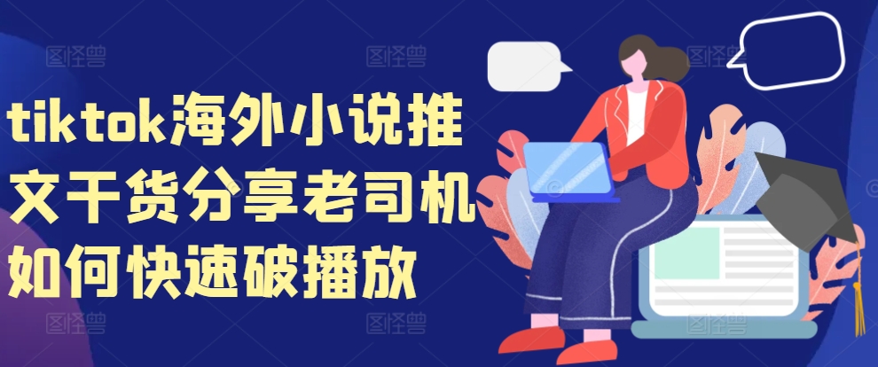 tiktok海外小说推文干货分享，老司机如何快速破播放-网赚项目平台