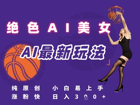 引流秘籍，AI美女绝美视屏，打造纯原创视屏，小白轻松掌握流量密码，日入3张-网赚项目平台