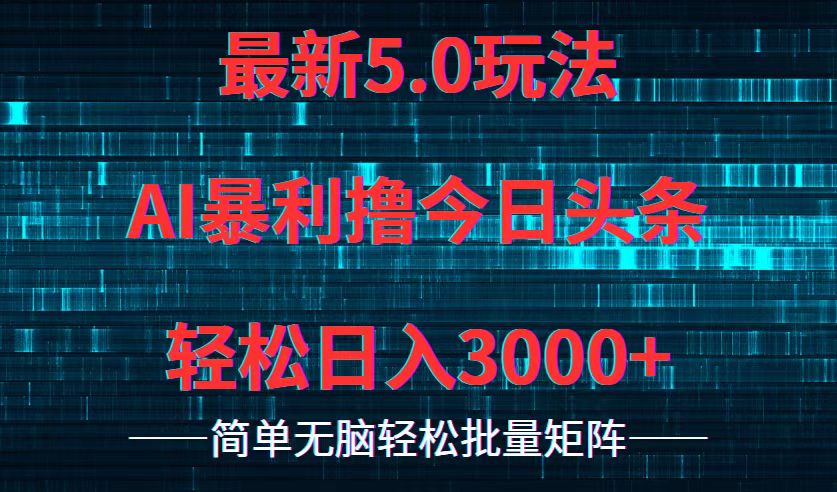 今日头条5.0最新暴利玩法，轻松日入3000+-网赚项目平台