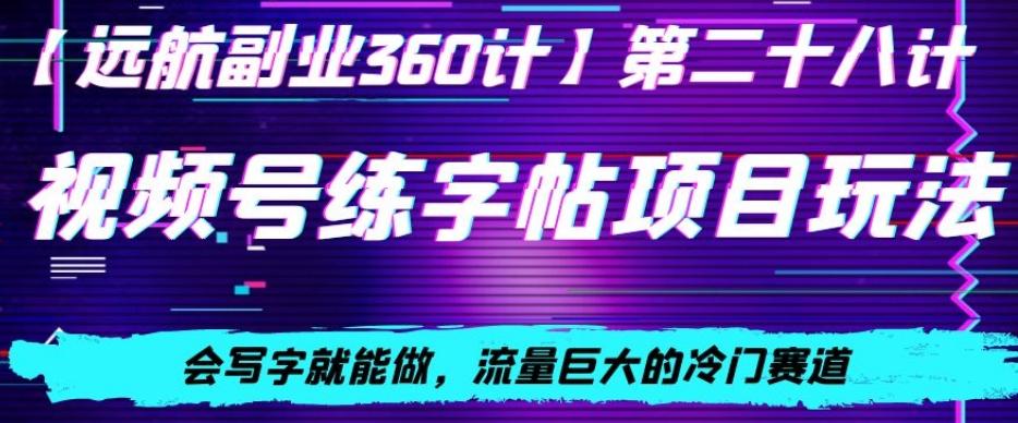 视频号练字帖项目玩法，会写字就能做，流量巨大的冷门赛道，轻松日入200-网赚项目平台