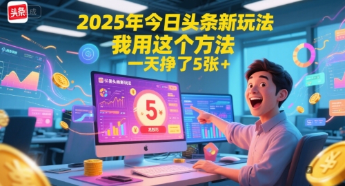 2025年今日头条新玩法，我用这个方法，一天挣了5张+-网赚项目平台