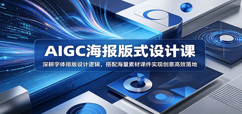 AIGC海报版式设计课：深耕字体排版设计逻辑，搭配海量素材课件实现创意高效落地-网赚项目平台