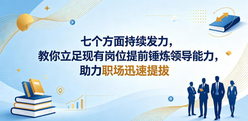 付费文章：七个方面持续发力，教你立足现有岗位提前锤炼领导能力，助力职场迅速提拔-网赚项目平台