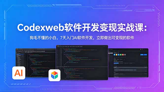 CodexWeb软件开发变现实战课：狗毛不懂的小白，7天入门AI软件开发，立即做出可变现的软件-网赚项目平台