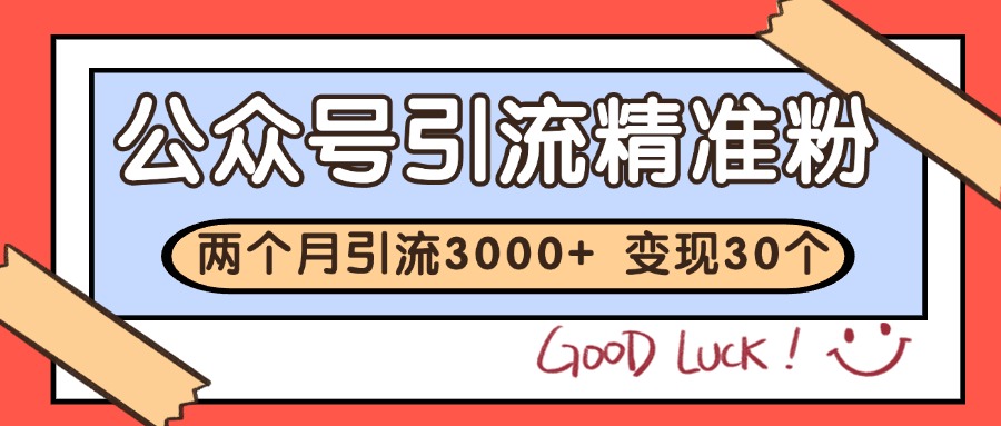 公众号精准粉引流玩法 2个月3000+精准粉 变现30万+-网赚项目平台