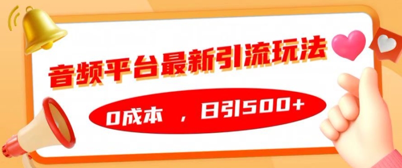 音频平台最新引流玩法，0成本，日引500+【揭秘】-网赚项目平台