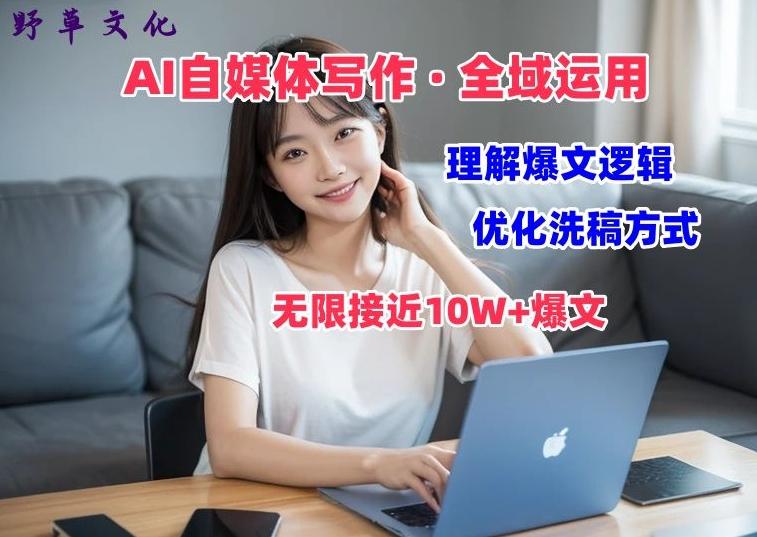 AI自媒体写作 → 价值变现，剖析爆文逻辑，无限接近10W+爆文体验课【揭秘】-网赚项目平台