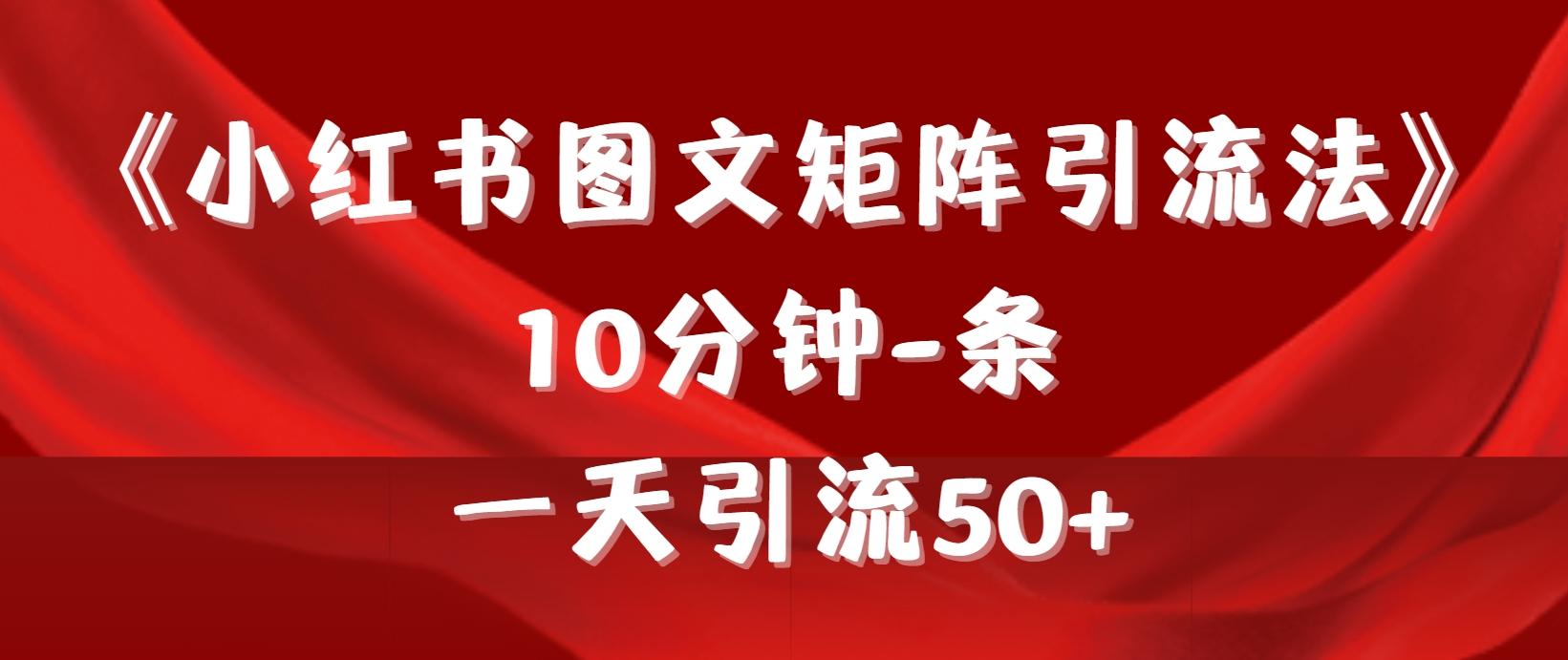 (9538期)《小红书图文矩阵引流法》 10分钟-条 ，一天引流50+-网赚项目平台