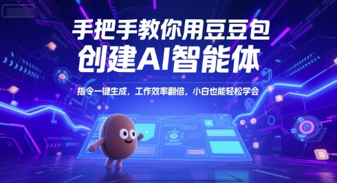 手把手教你用豆包创建AI智能体，指令一键生成，工作效率翻倍，小白也能轻松学会-网赚项目平台