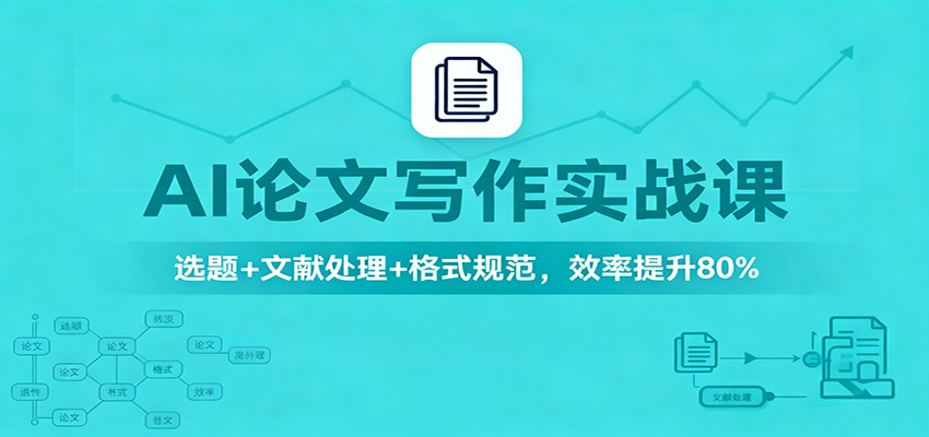 AI论文写作实战课：选题+文献处理+格式规范，效率提升80%-网赚项目平台