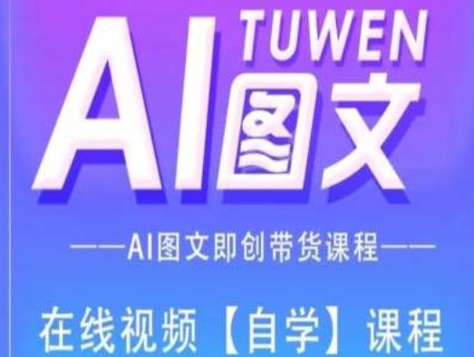 图文AI带货全流程操作，AI图文即创带货课程-网赚项目平台