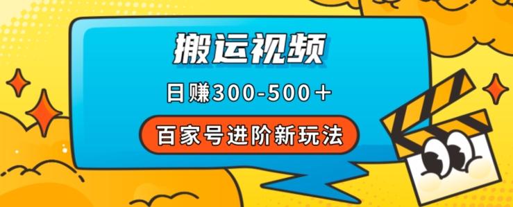 百家号进阶新玩法，靠搬运视频，轻松日赚500＋，附详细操作流程-网赚项目平台
