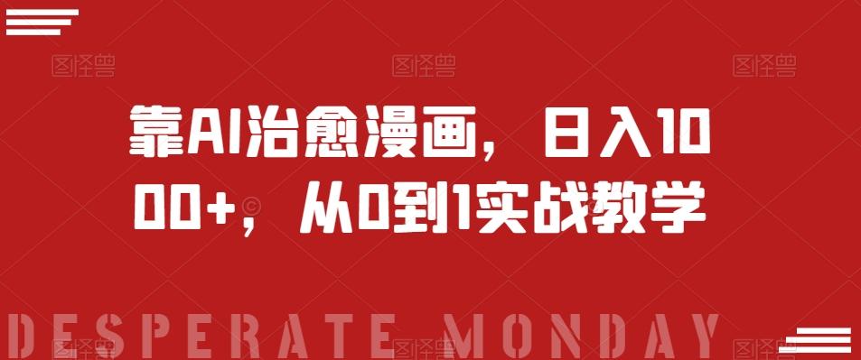 靠AI治愈漫画，日入1000+，从0到1实战教学【揭秘】-网赚项目平台