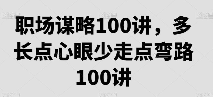 职场谋略100讲，多长点心眼少走点弯路-网赚项目平台