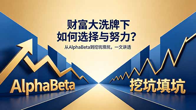 付费文章：财富大洗牌下如何选择与努力？从AlphaBeta到挖坑填坑，一文讲透-网赚项目平台