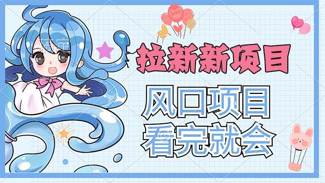 拉新界的新玩法，风口项目，看完就会，动手就有-网赚项目平台