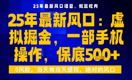 25年虚拟掘金最新玩法，一部手机即可操作，保底日入5张+【揭秘】-网赚项目平台