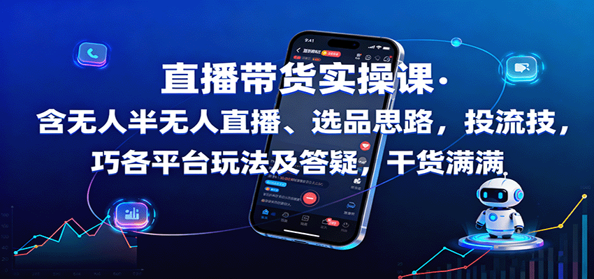 直播带货实操课:含无人半无人直播、选品思路,投流技巧,各平台玩法及答疑,干货满满-网赚项目平台