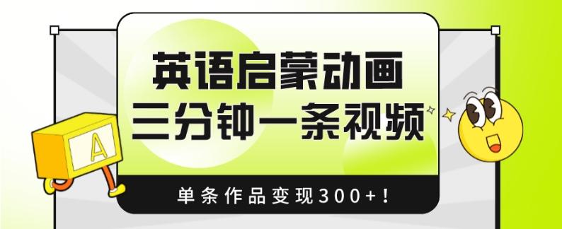 英语启蒙动画，三分钟一条视频，单条作品变现300+！-网赚项目平台